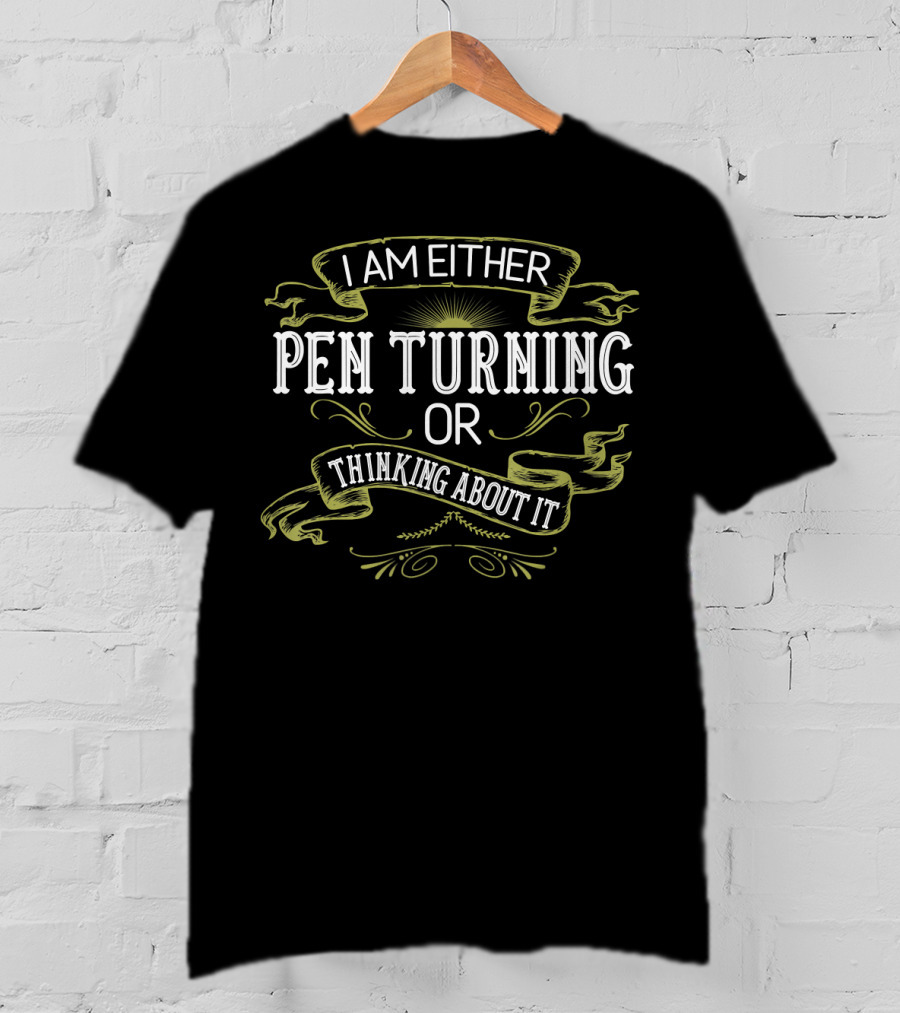 I Am Either Pen Turning Or Thinking About It Vintage Pen Turner Lathing Woodwork T-Shirt