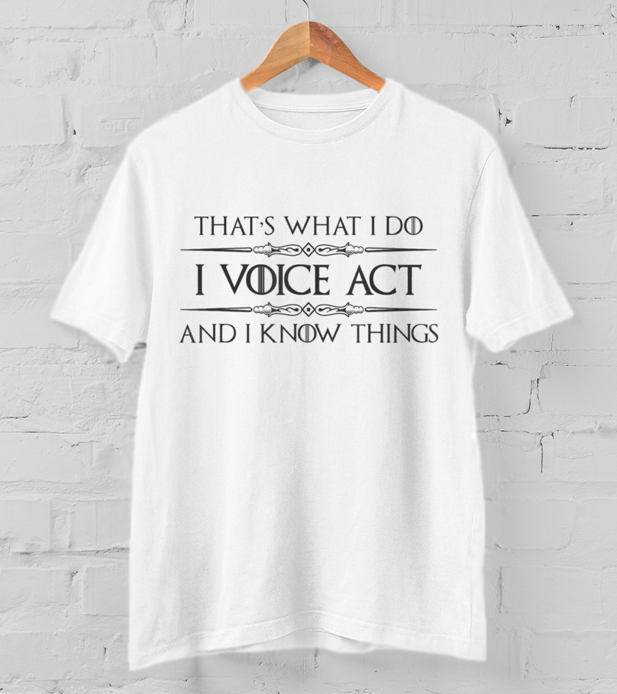 That's What I Do I Voice Act And I Know Things T-Shirt
