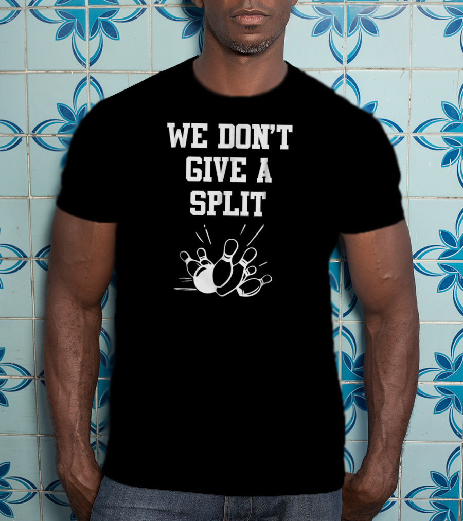 We Don't Give A Split Bowling Humor T-Shirt