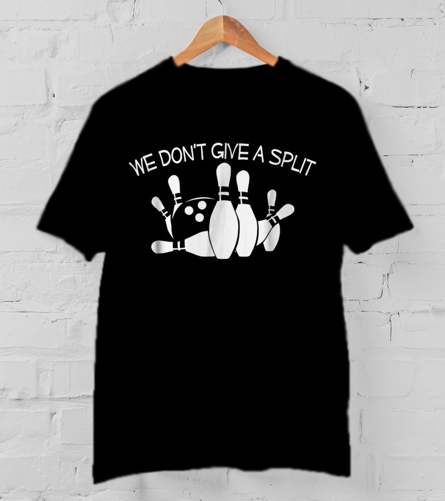 We Don't Give A Split Bowling Pins Funny Bowling T-Shirt