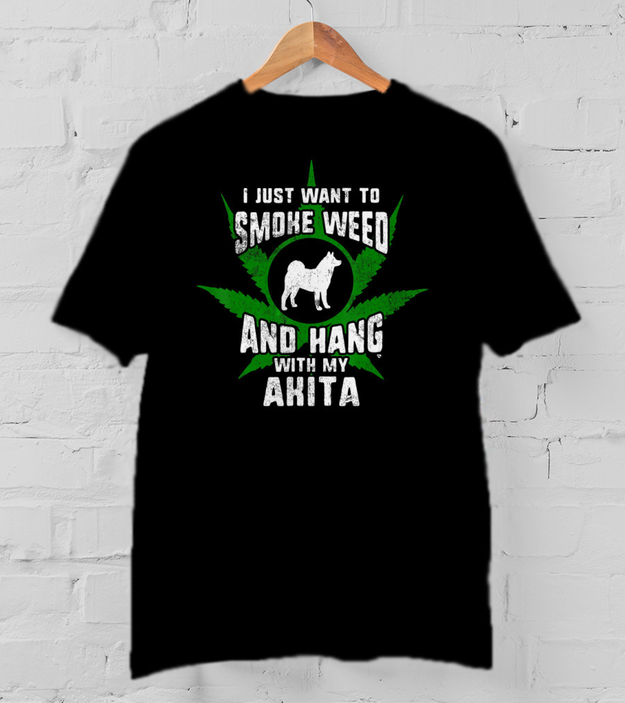 I Just Want To Smoke Weed And Hang With My Akita T-Shirt