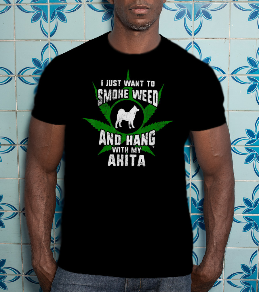 I Just Want To Smoke Weed And Hang With My Akita T-Shirt