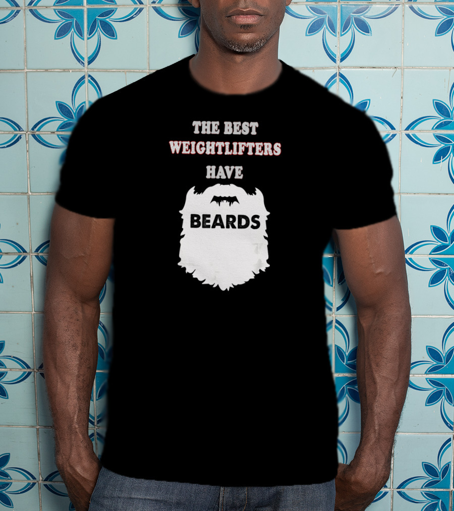 The Best Weightlifters Have Beards T-Shirt