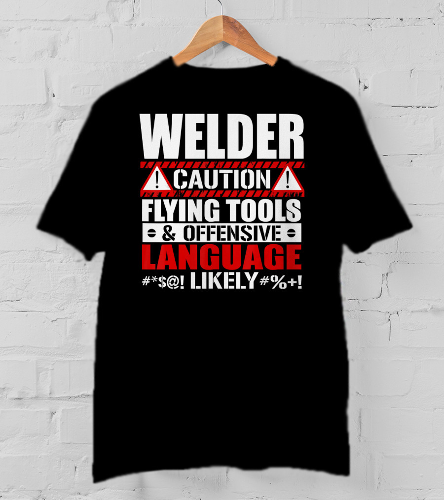Welder Caution Flying Tools Offensive Language Likely T-Shirt