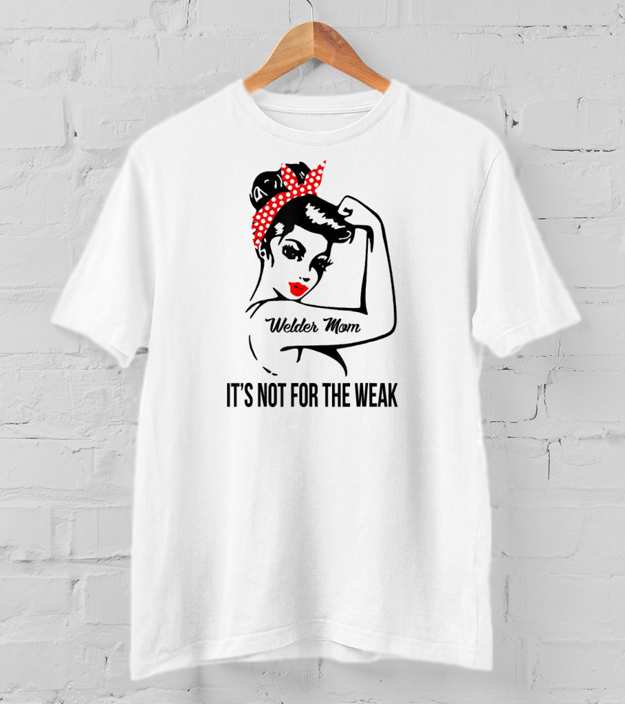 Welder Mom It's Not For The Weak Retro Rosie T-Shirt