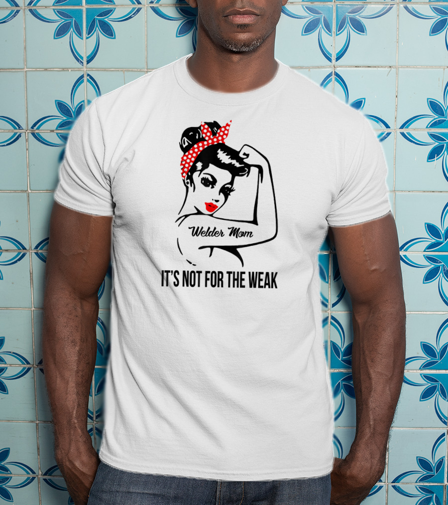 Welder Mom It's Not For The Weak Retro Rosie T-Shirt