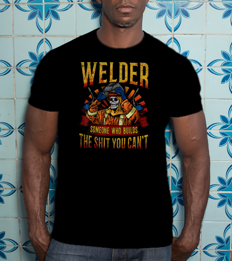 Welder Mask Fire Skull Someone Who Builds The Shit You Can't T-Shirt