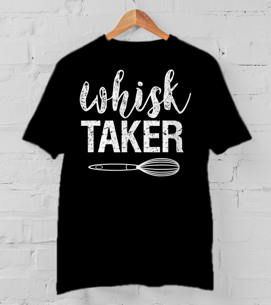 Whisk Taker Baking Pun With Whisk Image T-Shirt