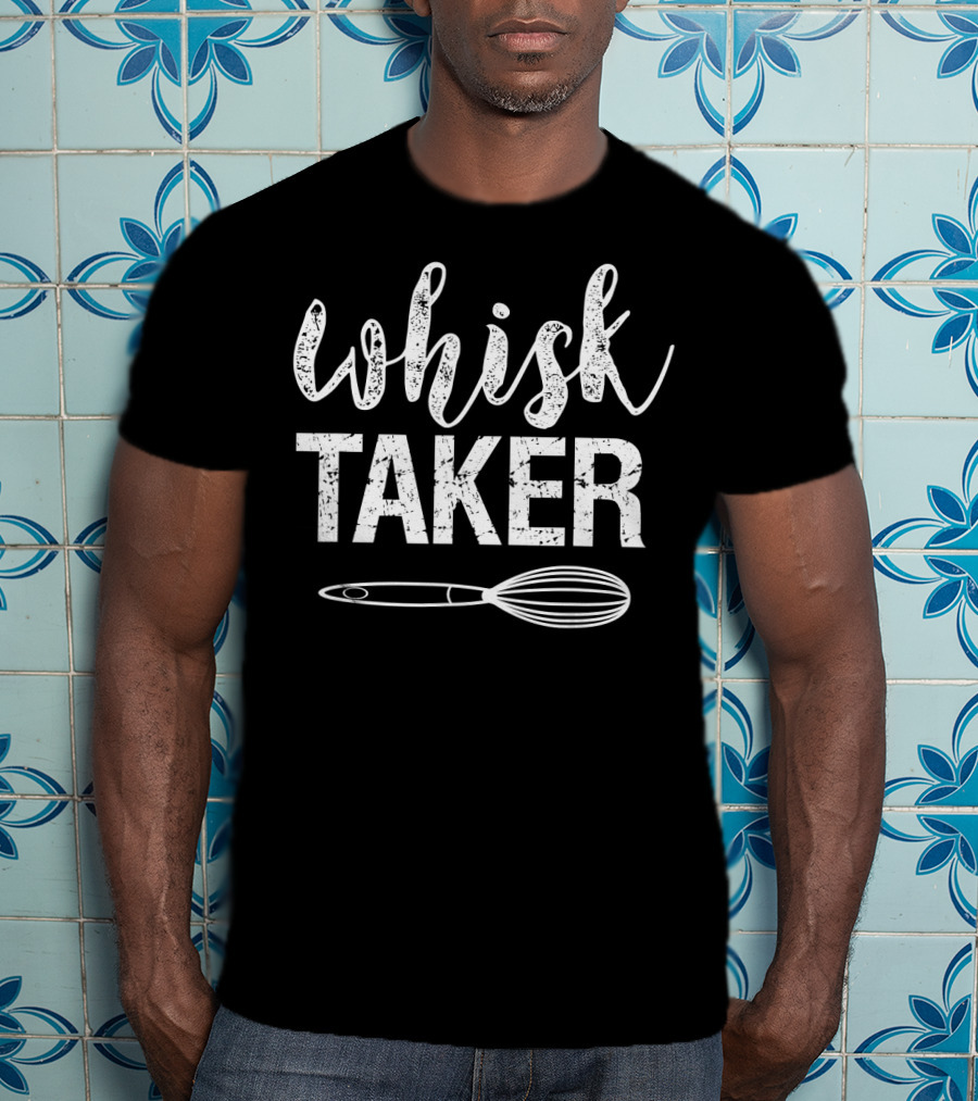 Whisk Taker Baking Pun With Whisk Image T-Shirt