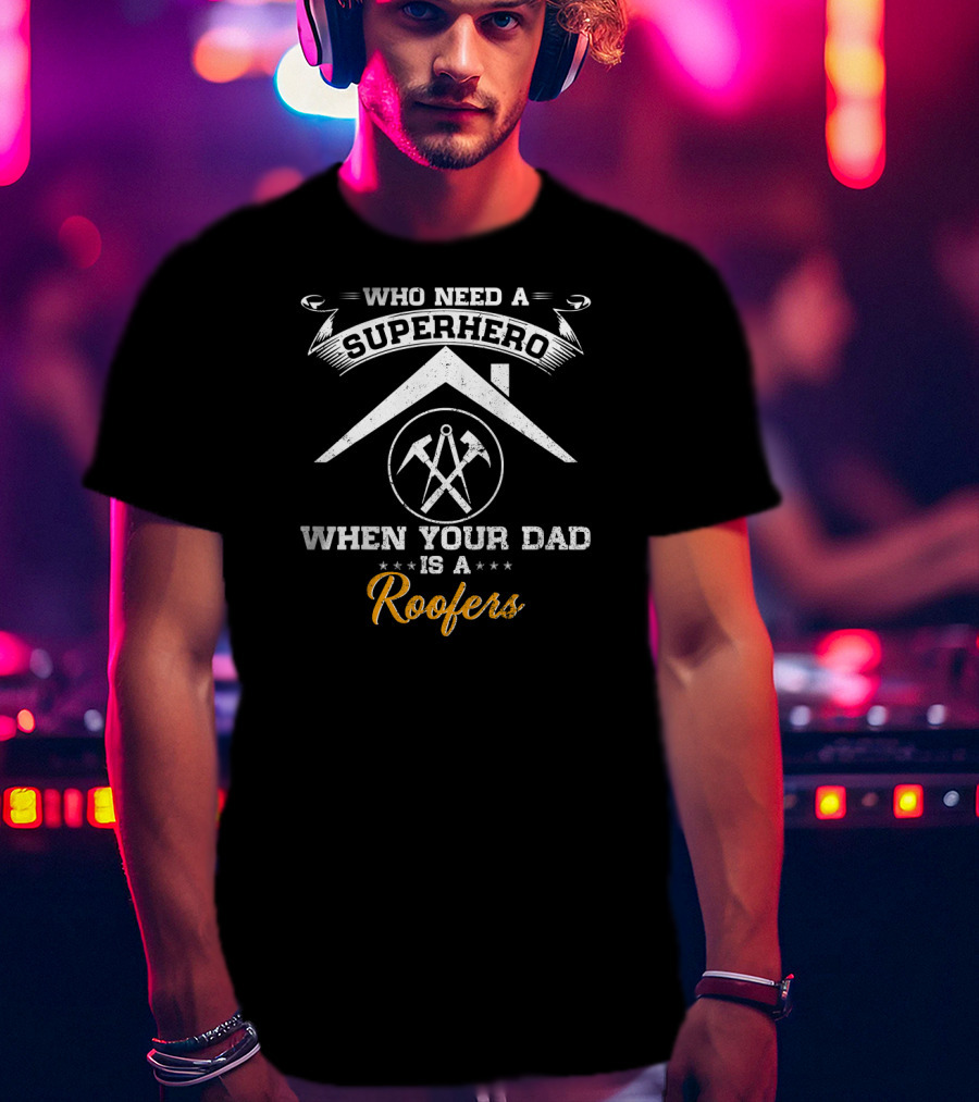 Who Need A Superhero When Your Dad Is A Roofers T-Shirt