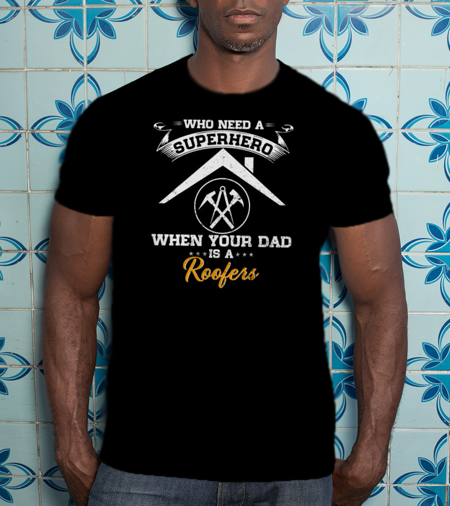 Who Need A Superhero When Your Dad Is A Roofers T-Shirt