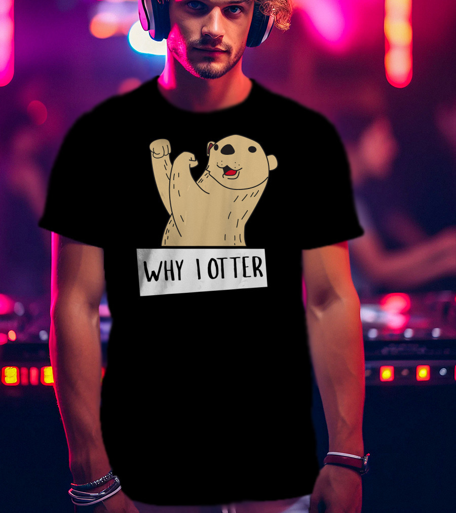 Why I Otter Funny Fighting Otter Pun Boxing Champion T-Shirt