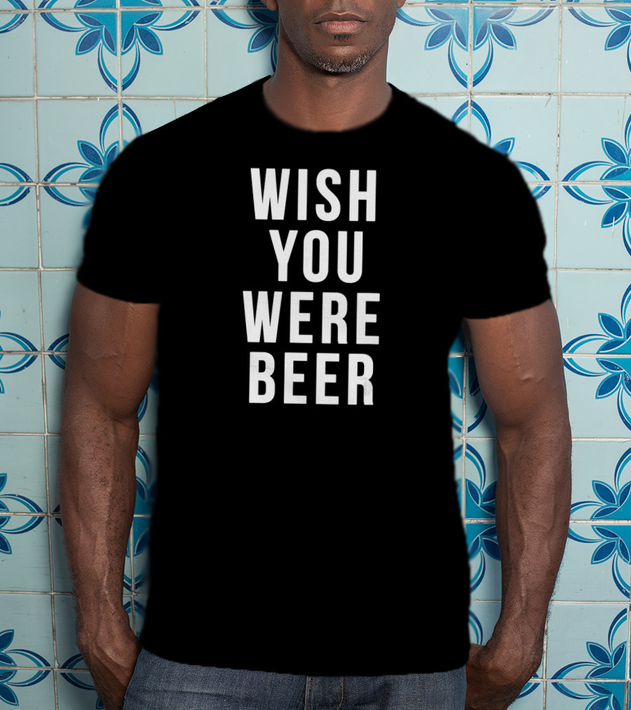 Wish You Were Beer Beer Lover T-Shirt