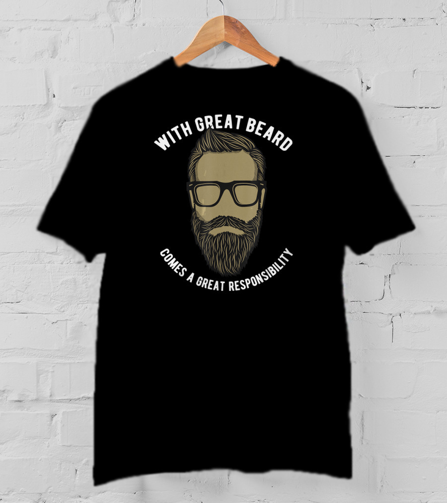 With Great Beard Comes A Great Responsibility T-Shirt