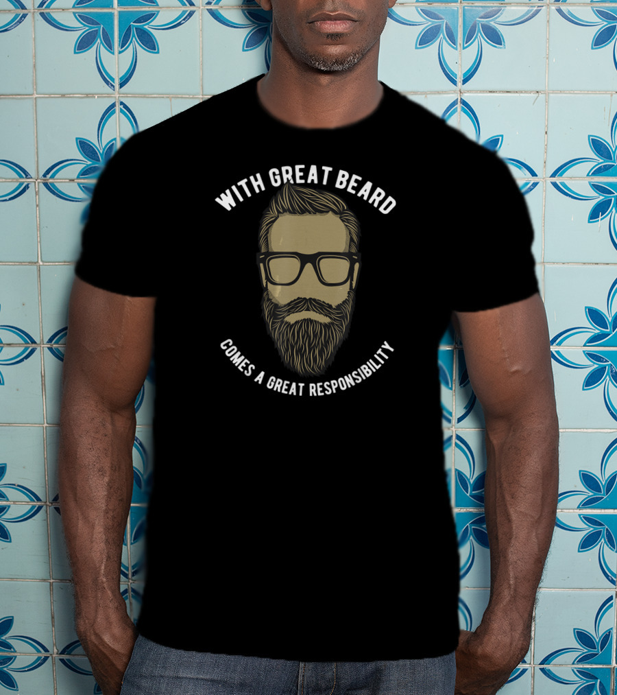 With Great Beard Comes A Great Responsibility T-Shirt