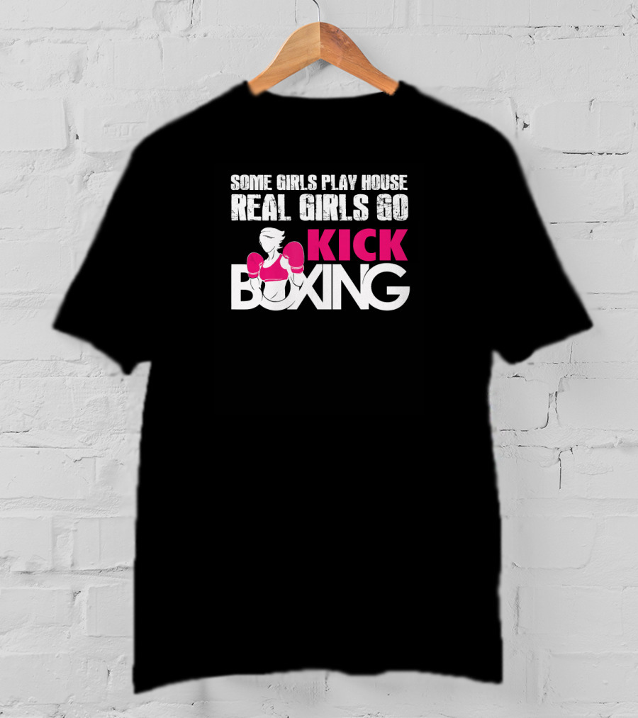 Some Girls Play House Real Girls Go Kick Boxing T-Shirt