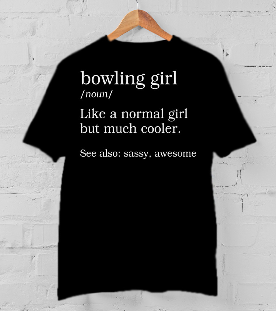 Bowling Girl Noun Like A Normal Girl But Much Cooler See Also Sassy Awesome T-Shirt