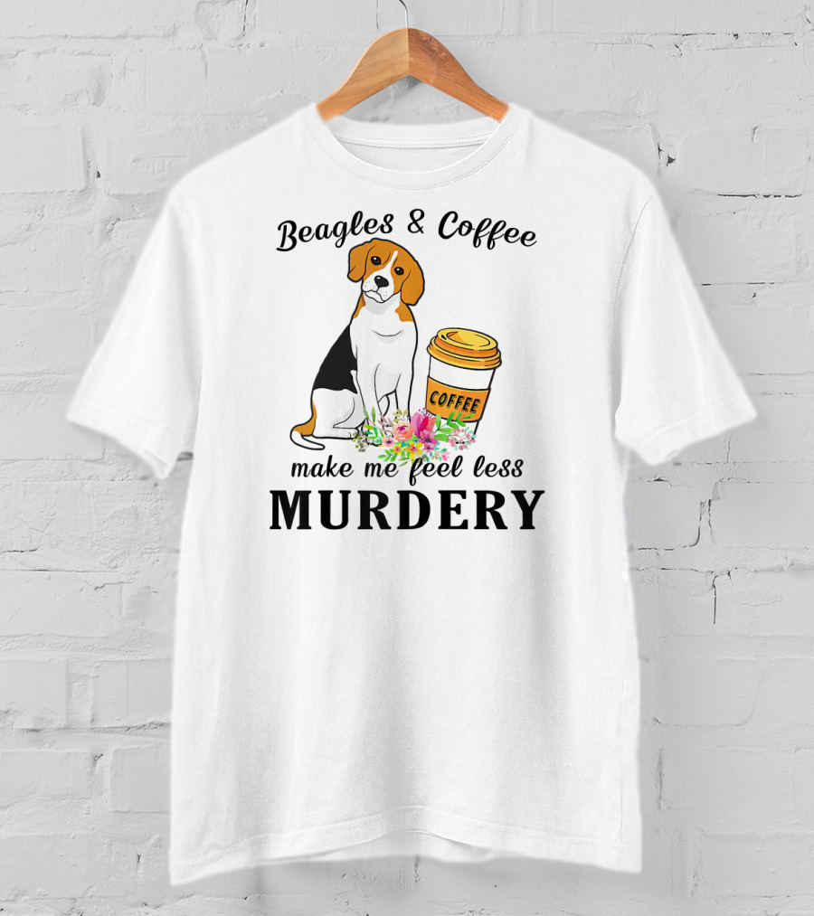Beagles And Coffee Make Me Feel Less Murdery T-Shirt