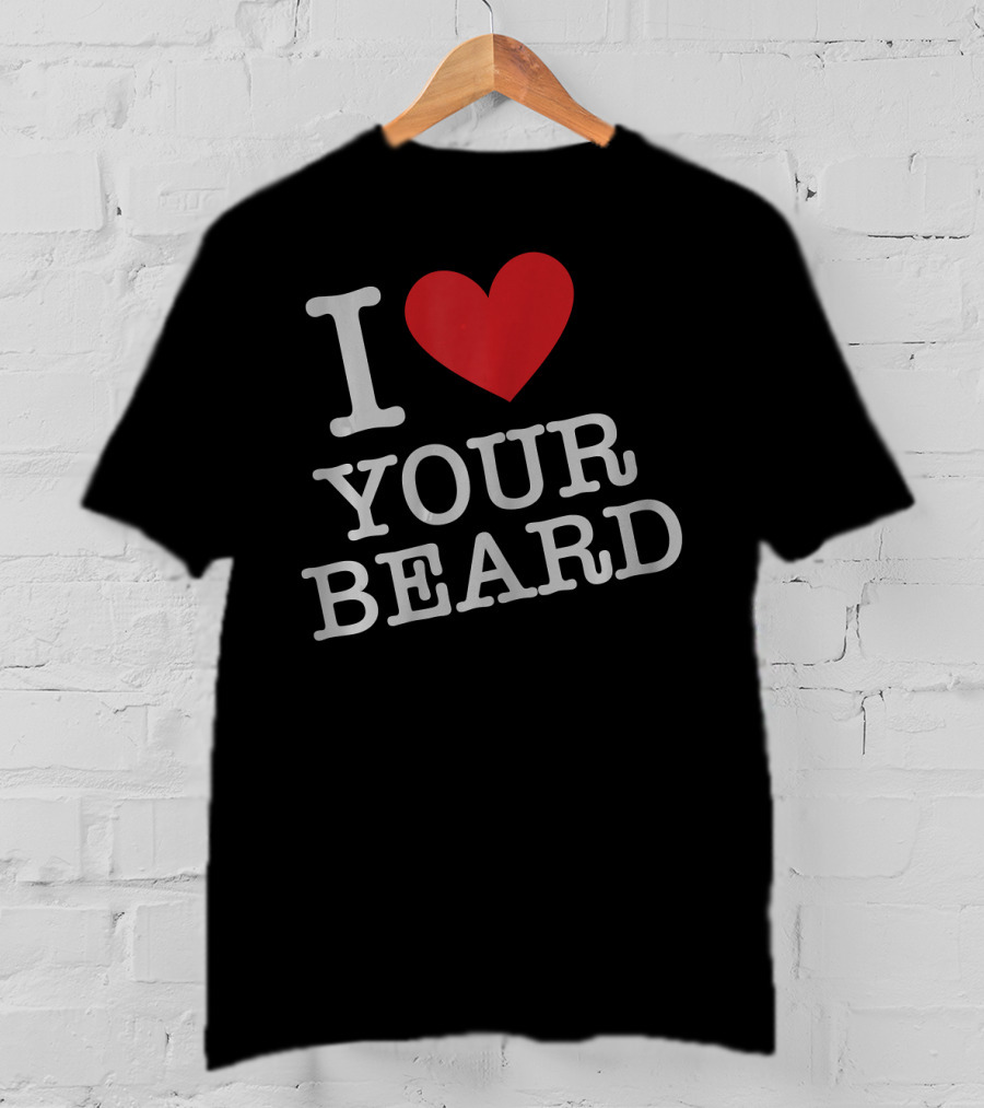 I Love Your Beard T-Shirt