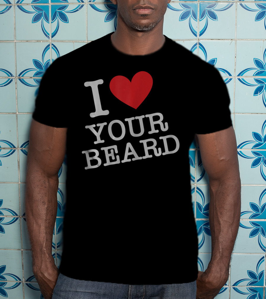 I Love Your Beard T-Shirt
