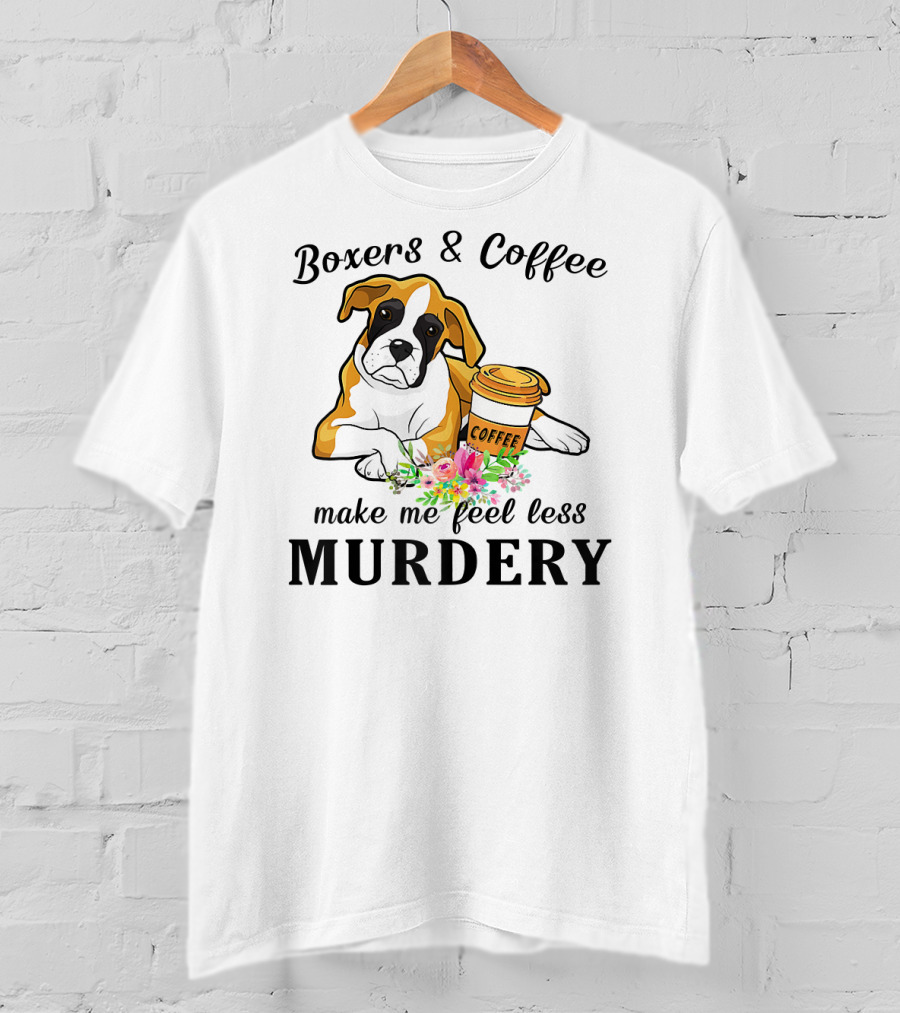 Boxers And Coffee Make Me Feel Less Murdery T-Shirt