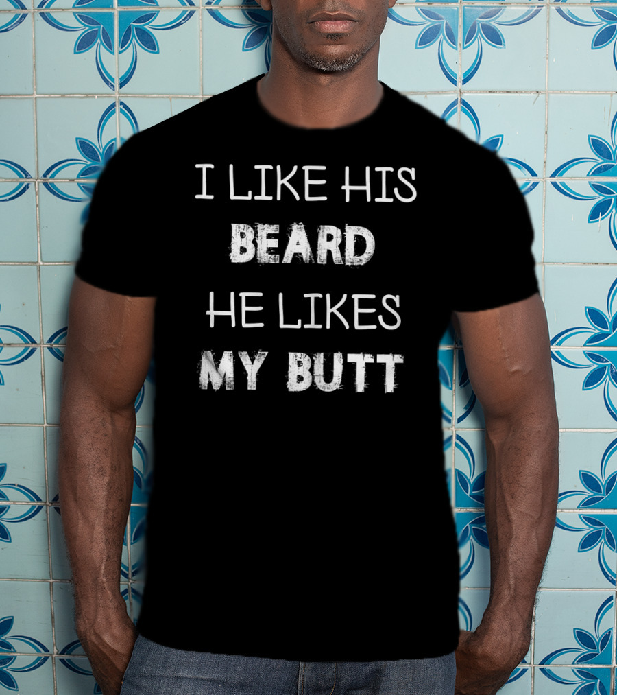 I Like His Beard He Likes My Butt T-Shirt