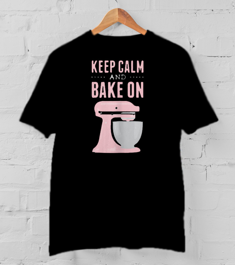 Keep Calm And Bake On I Love Baking Cookie Mixer Bakery T-Shirt