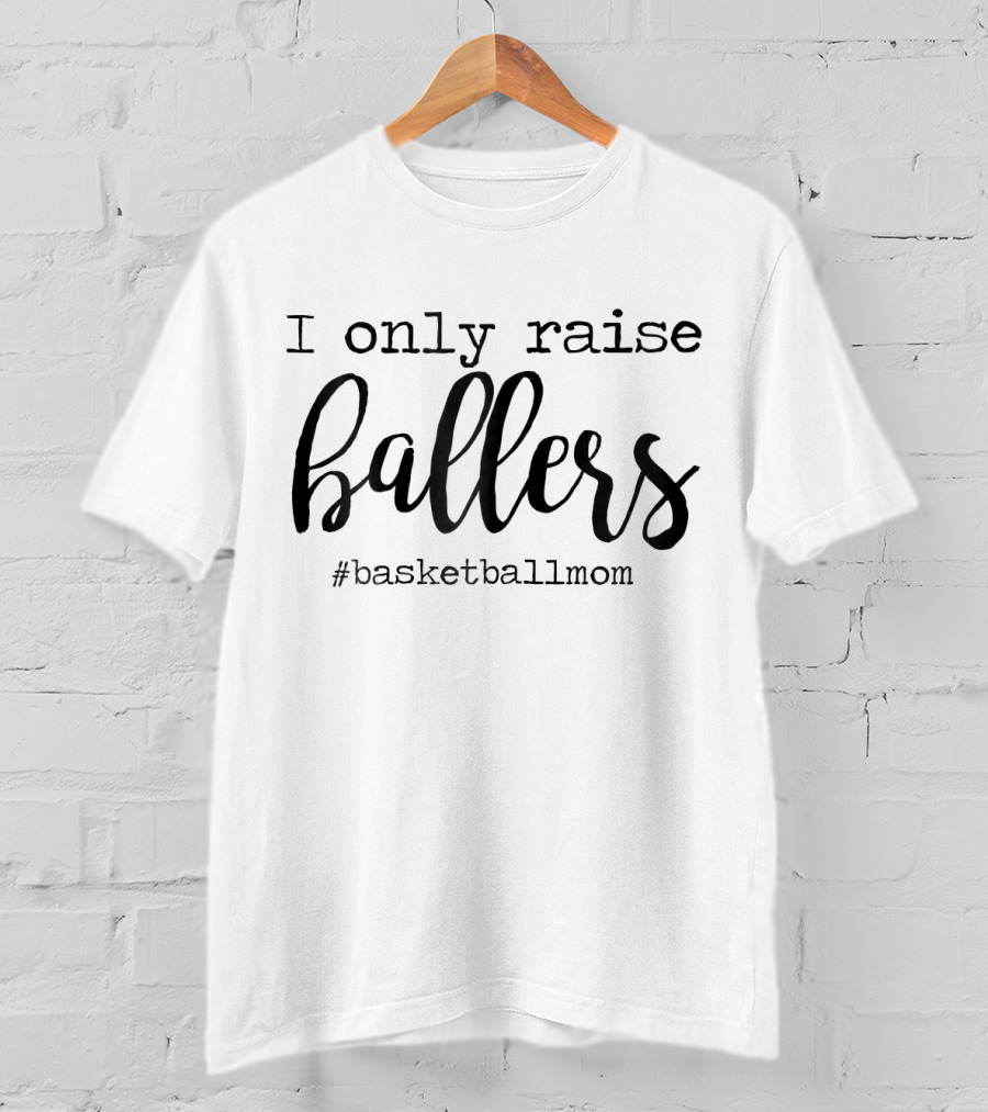 I Only Raise Ballers Basketball Mom T-Shirt