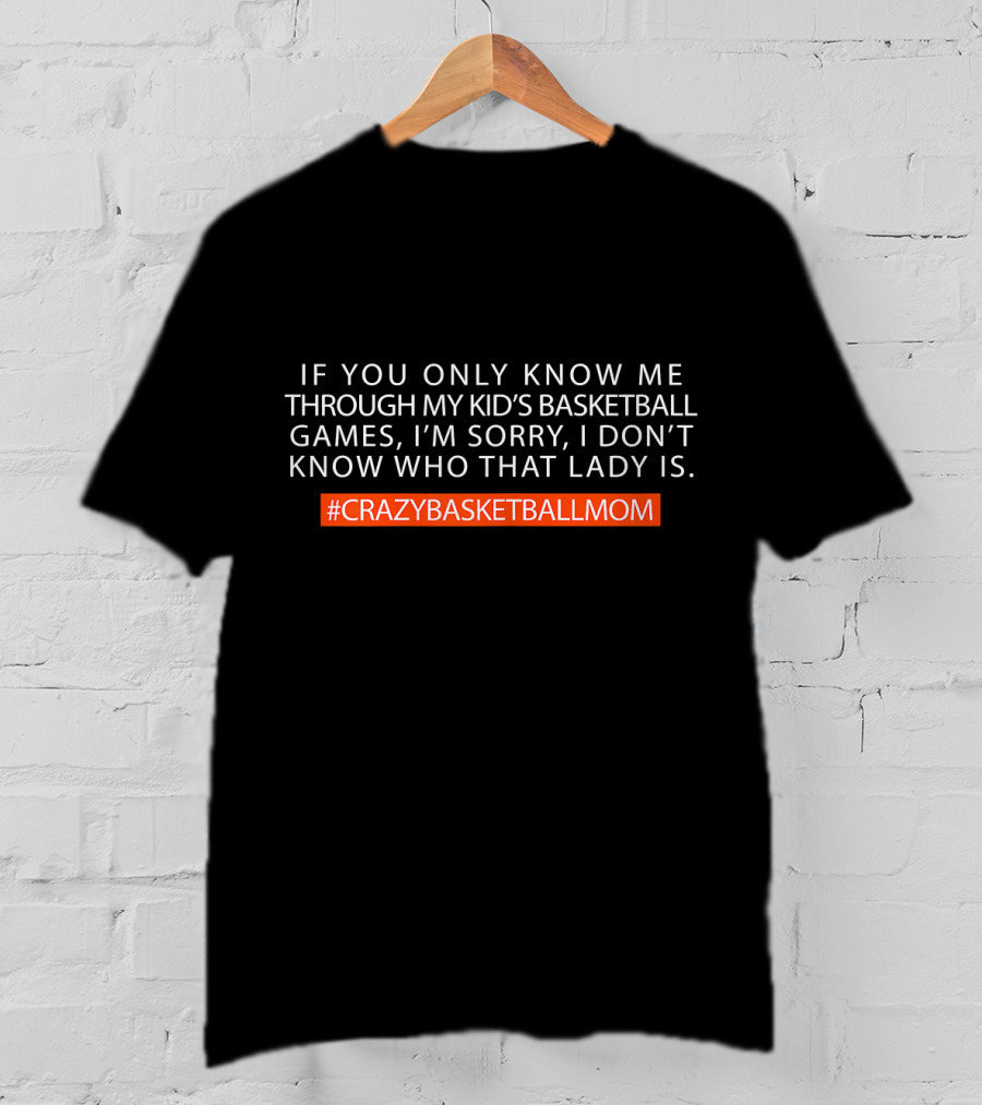 I'm Sorry I Don’t Know Who That Lady Is Crazy Basketball Mom T-Shirt