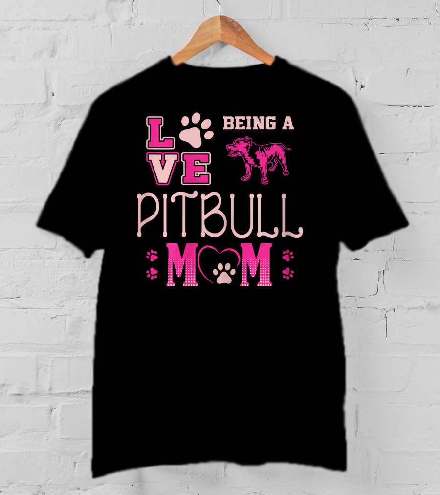 Love Being A Pitbull Mom T-Shirt