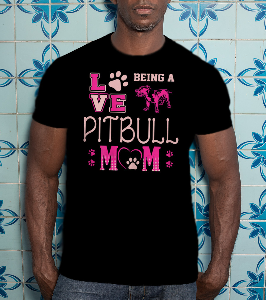 Love Being A Pitbull Mom T-Shirt