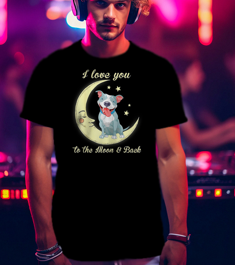 I Love You To The Moon And Back Pit Bull T-Shirt