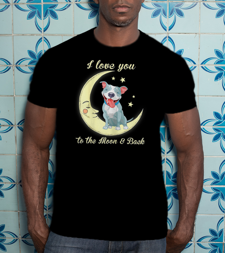 I Love You To The Moon And Back Pit Bull T-Shirt