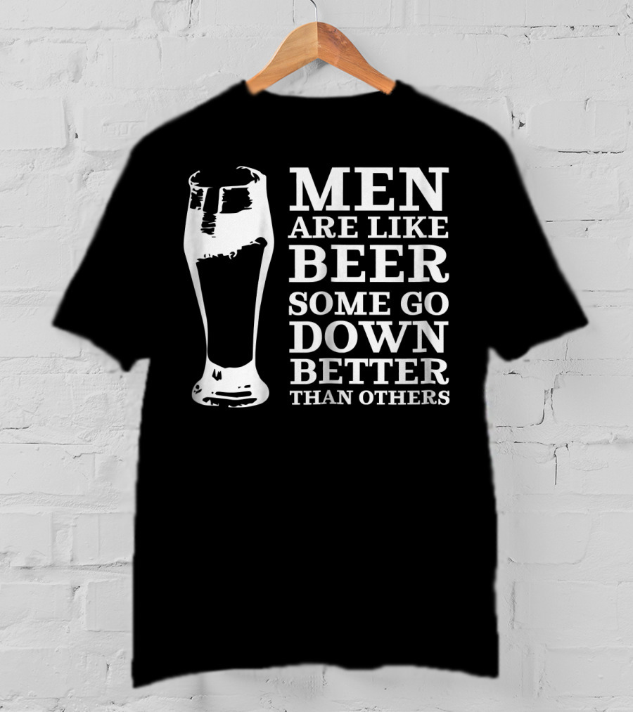 Men Are Like Beer Some Go Down Better Than Others T-Shirt