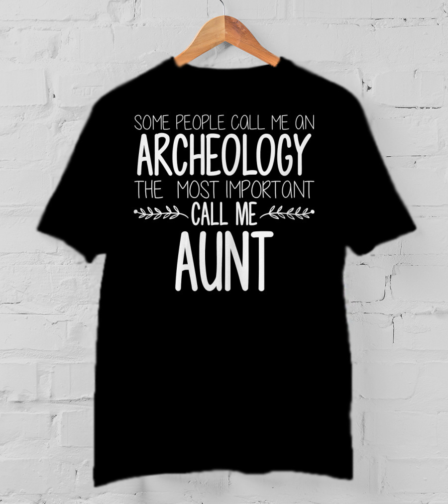 Some People Call Me An Archeology Aunt The Most Important Call Me Aunt T-Shirt