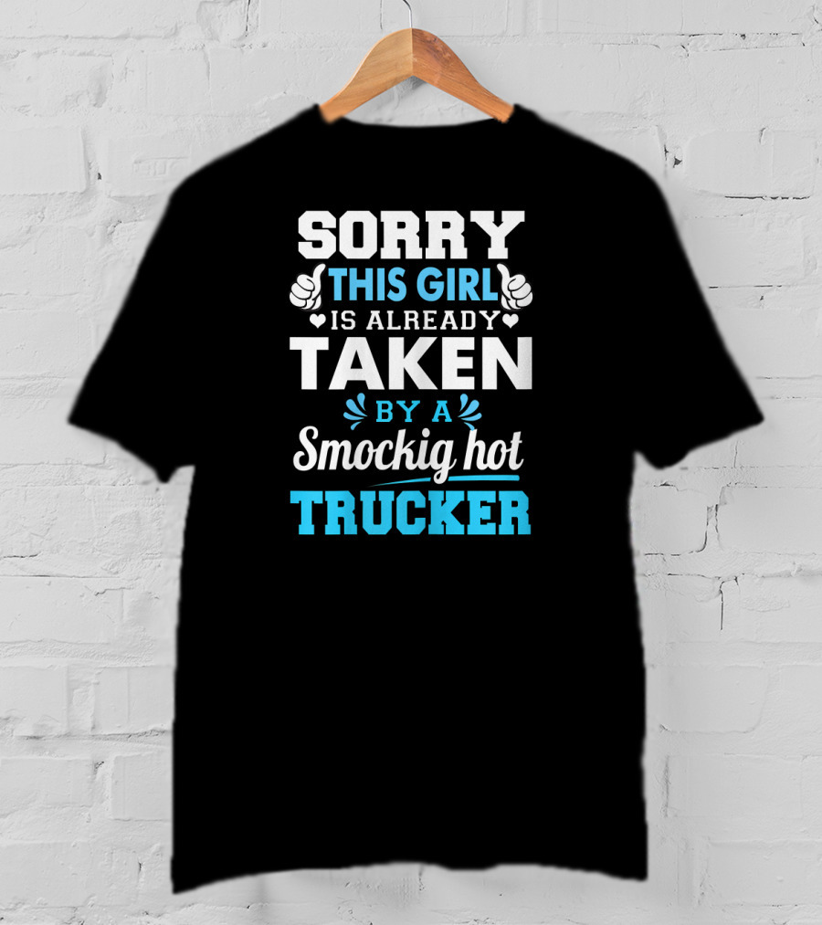 Sorry This Girl Is Already Taken By A Smockig Hot Trucker T-Shirt