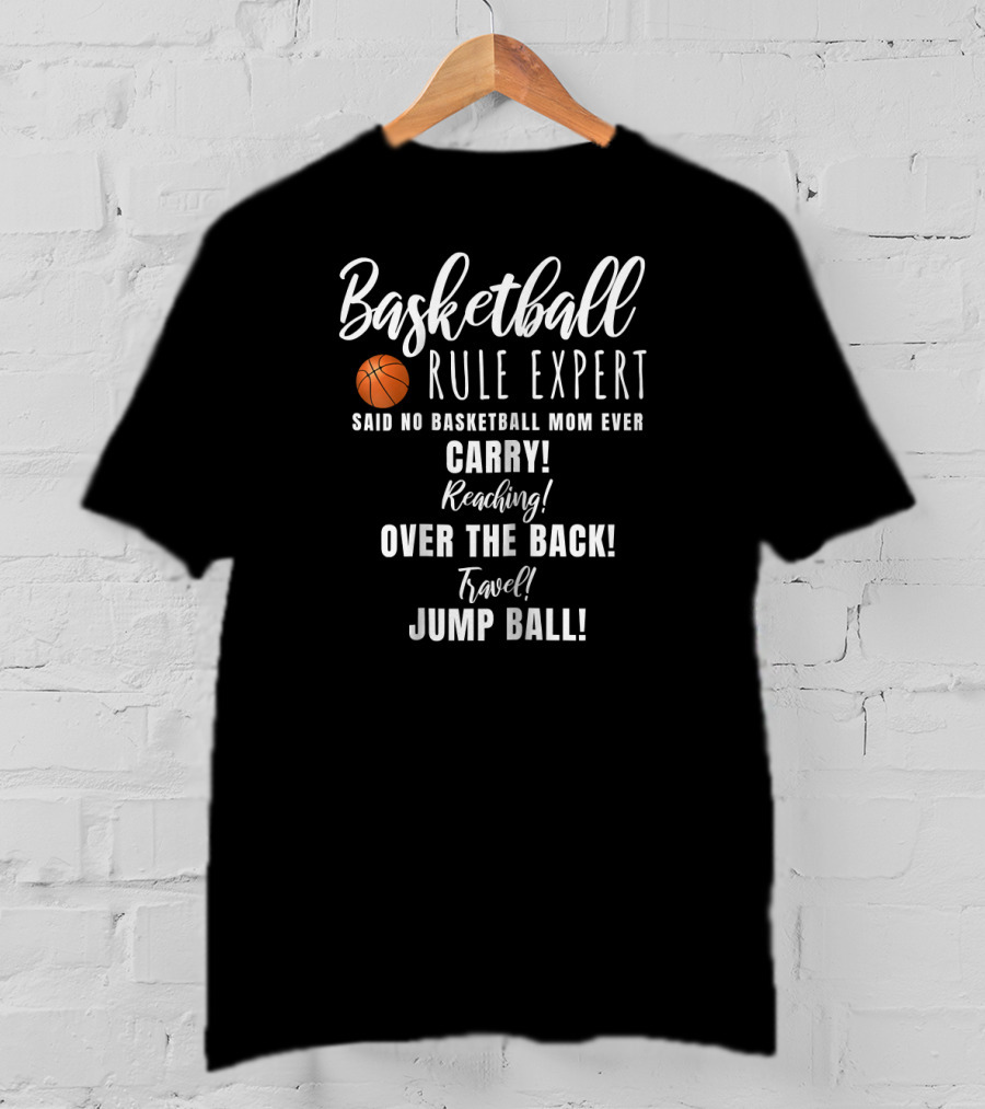 Basketball Rule Expert Said No Basketball Mom Ever Carry Reaching Over The Back Travel Jump Ball T-Shirt