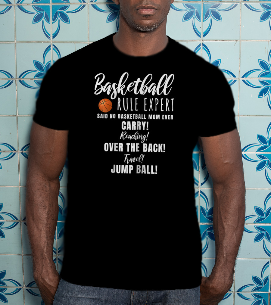 Basketball Rule Expert Said No Basketball Mom Ever Carry Reaching Over The Back Travel Jump Ball T-Shirt