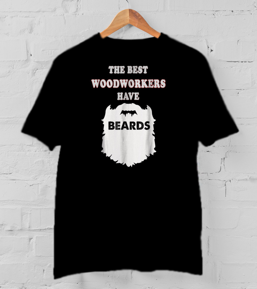 The Best Woodworkers Have Beards T-Shirt