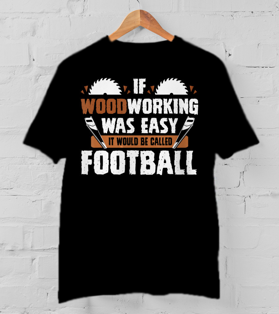 If Woodworking Was Easy It Would Be Called Football T-Shirt