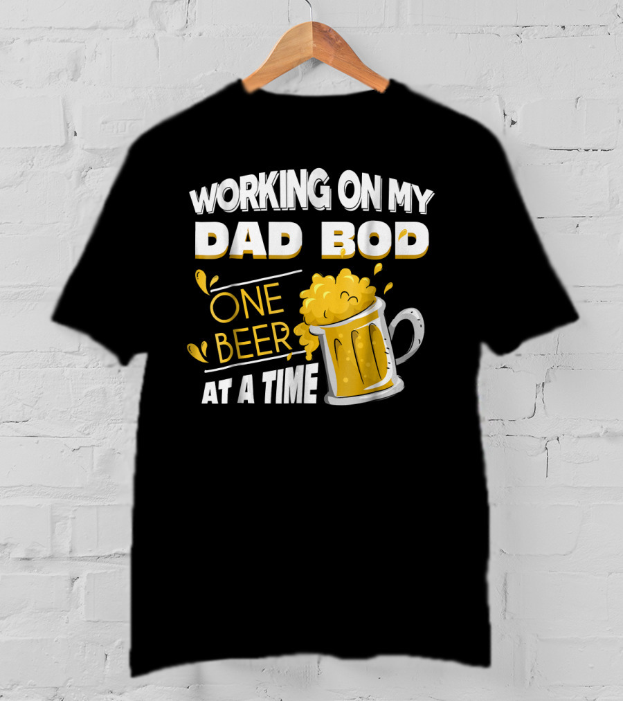 Working On My Dad Bod One Beer At A Time T-Shirt
