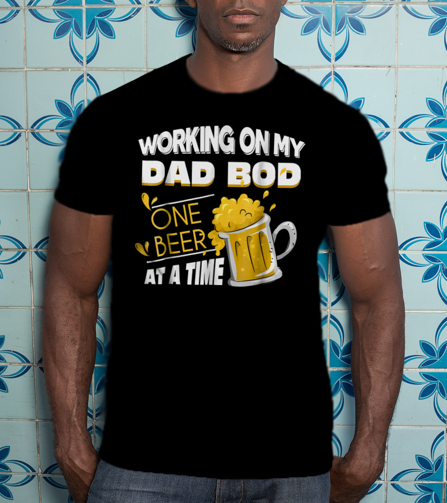 Working On My Dad Bod One Beer At A Time T-Shirt