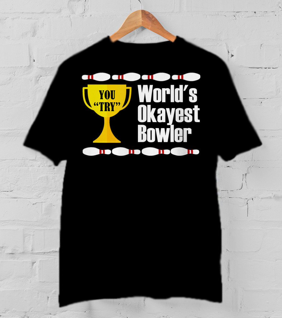 You Try Trophy World's Okayest Bowler T-Shirt