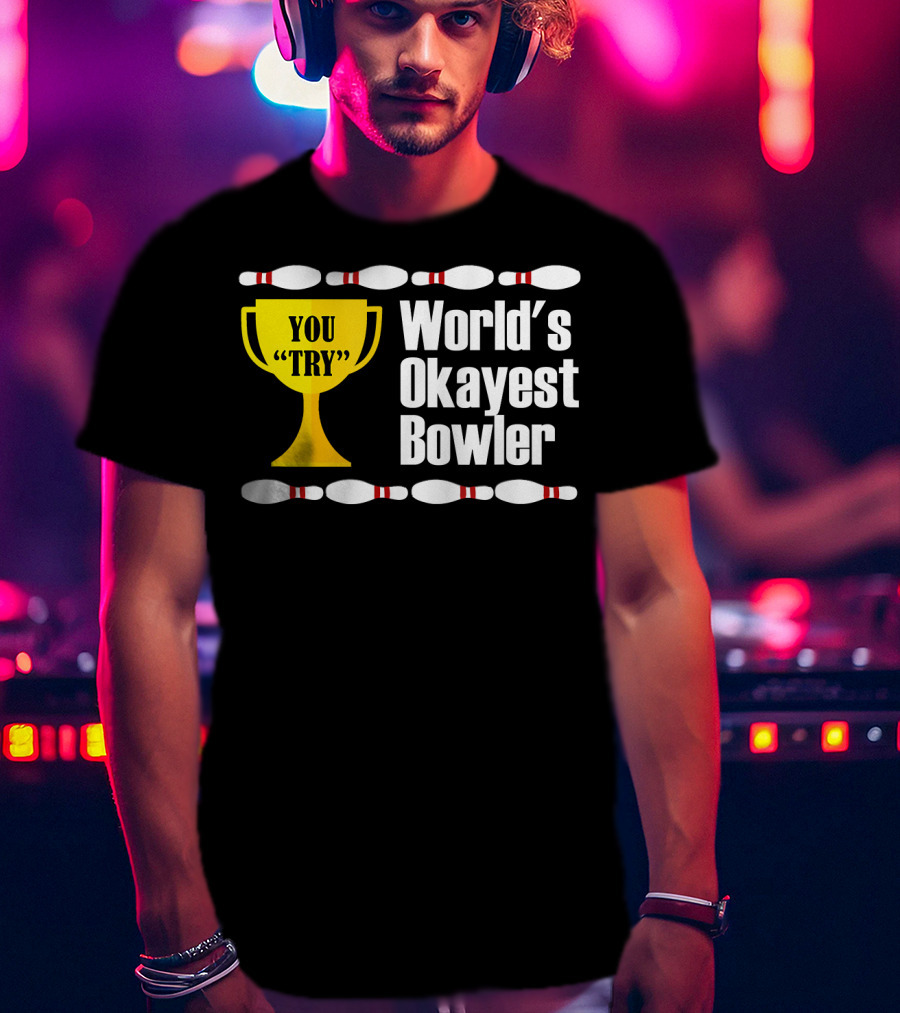 You Try Trophy World's Okayest Bowler T-Shirt