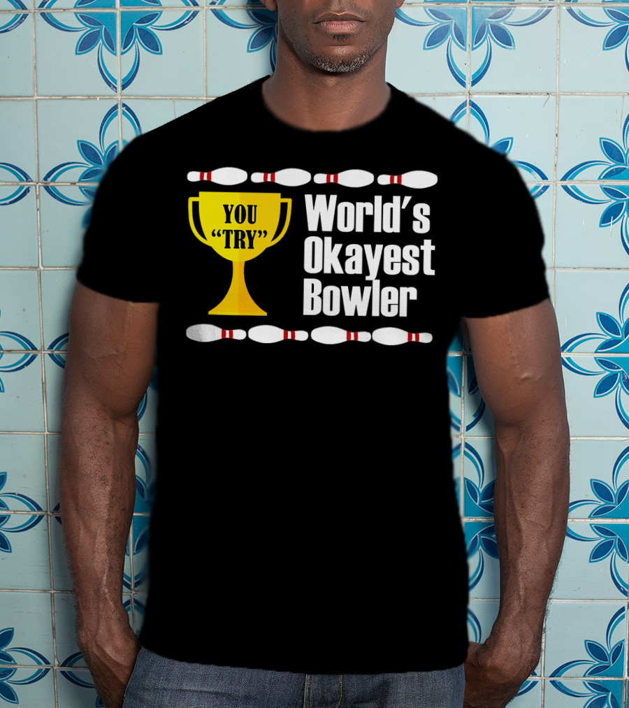 You Try Trophy World's Okayest Bowler T-Shirt