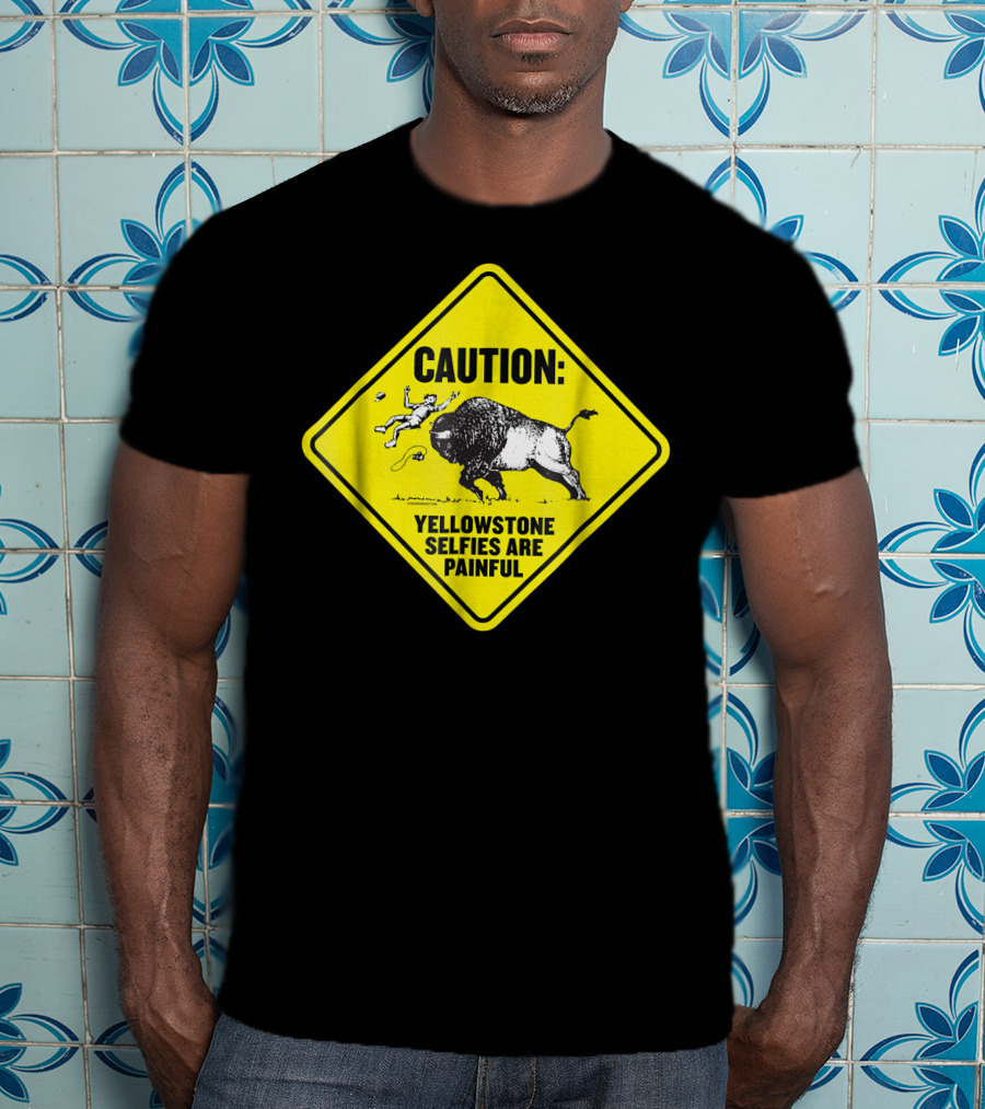 Caution: Yellowstone Bison Selfies Are Painful T-Shirt