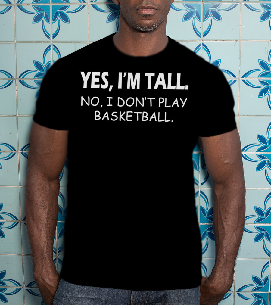 Yes I'm Tall No I Don't Play Basketball Slogan For Tall People T-Shirt