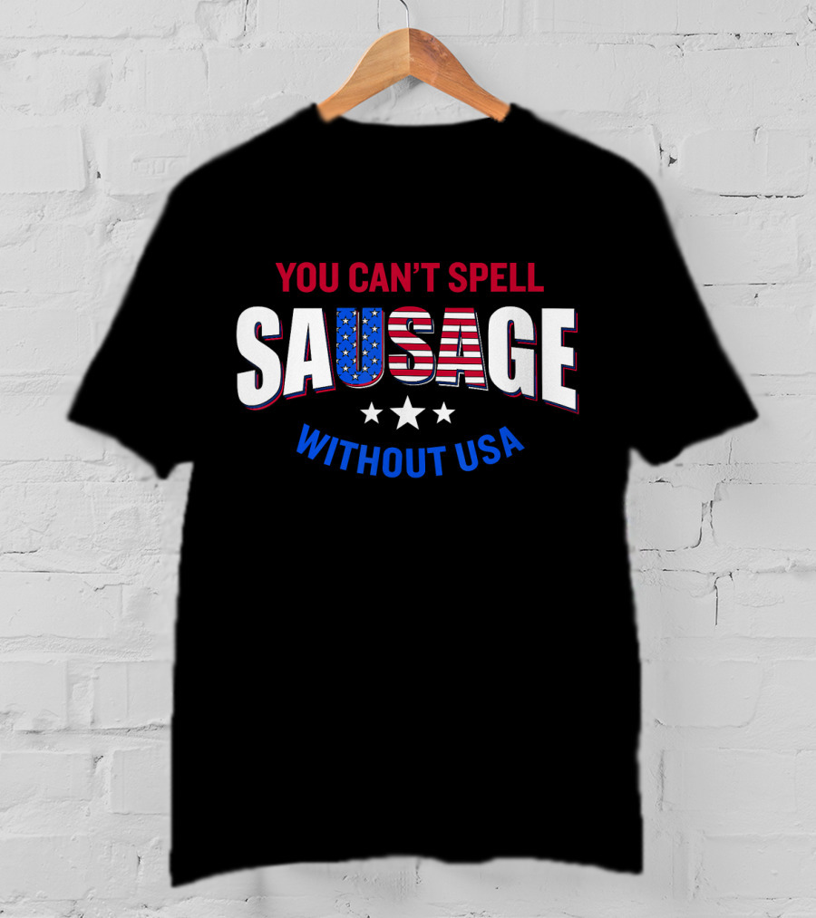You Can't Spell Sausage Without USA Stars Stripes Patriotic T-Shirt