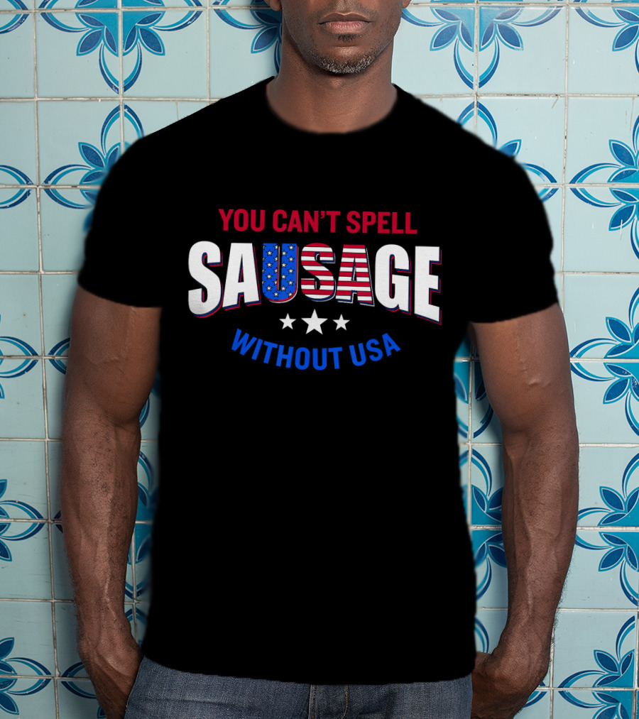 You Can't Spell Sausage Without USA Stars Stripes Patriotic T-Shirt