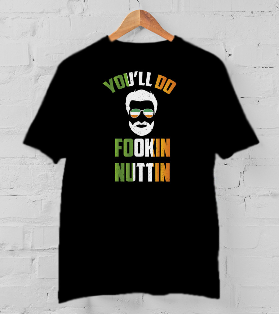 You'll Do Fookin Nuttin Irish Glasses Beard Face T-Shirt